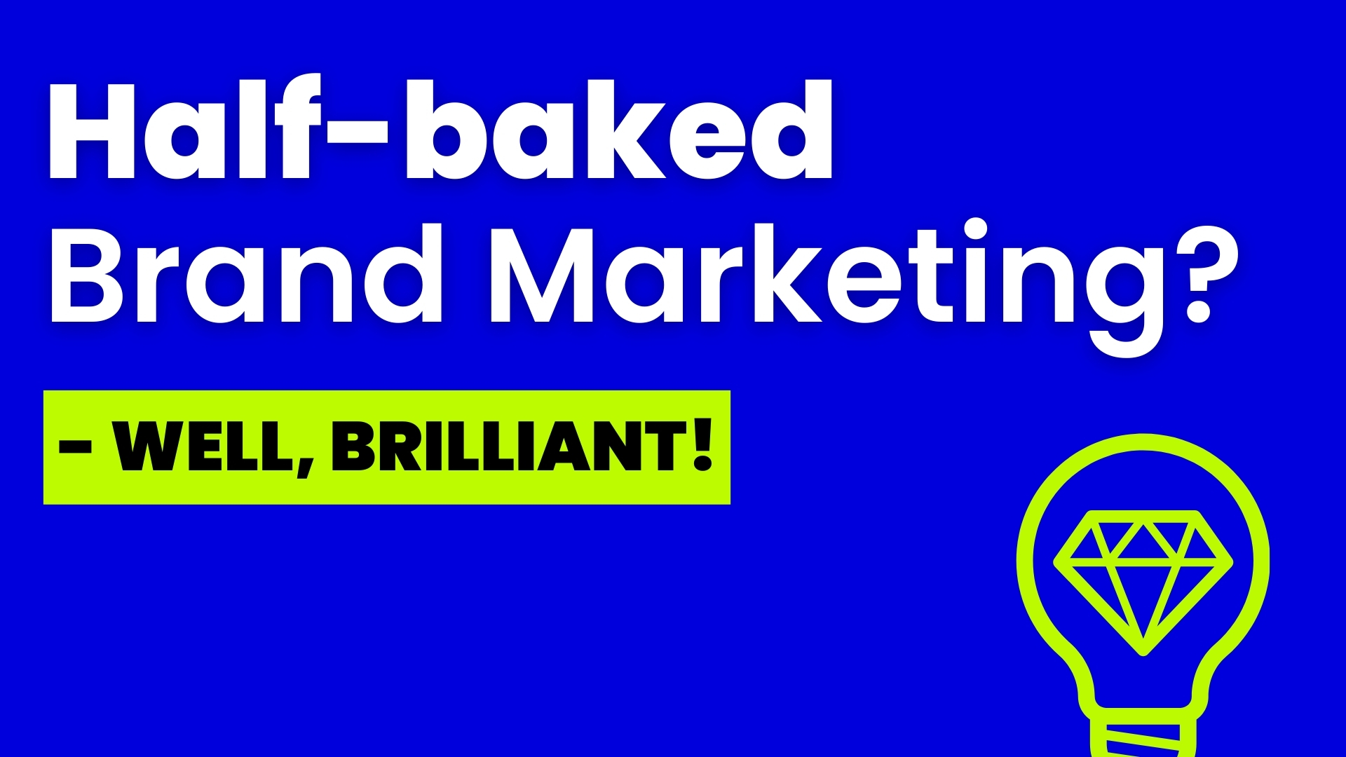 Half-Baked Brand Marketing? - Well Brilliant